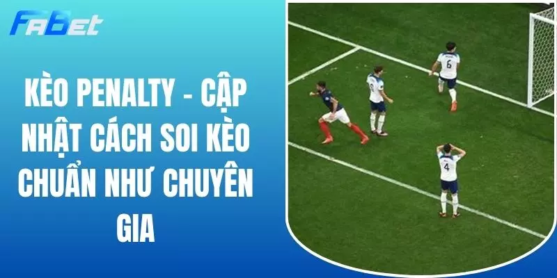 Kèo Penalty - Cập Nhật Cách Soi Kèo Chuẩn Như Chuyên Gia