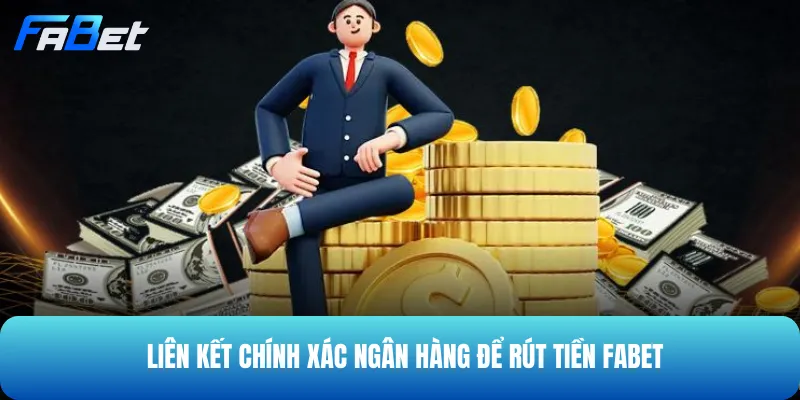 Liên kết chính xác tài khoản ngân hàng để rút tiền thành công