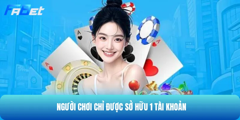 Nhà cái quy định chỉ có thể đăng ký tài khoản một lần duy nhất