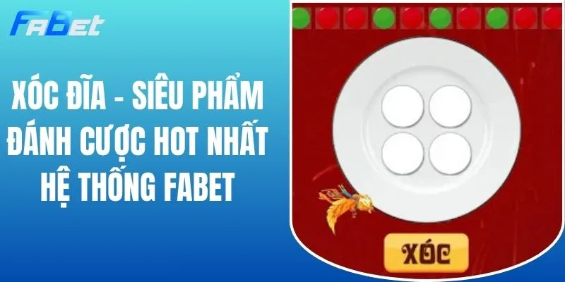 Xóc Đĩa - Siêu Phẩm Đánh Cược Hot Nhất Hệ Thống FABET